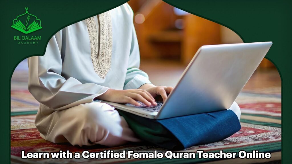 Learn with a Certified Female Quran Teacher Online – Expert Islamic Guidance